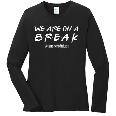 We Are On A Break Teacher Off Duty Ladies Long Sleeve Shirt