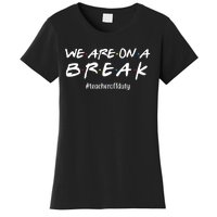 We Are On A Break Teacher Off Duty Women's T-Shirt