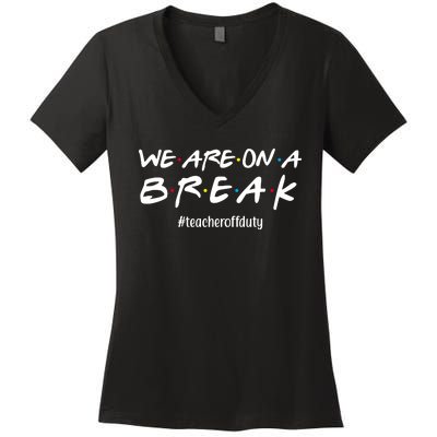 We Are On A Break Teacher Off Duty Women's V-Neck T-Shirt