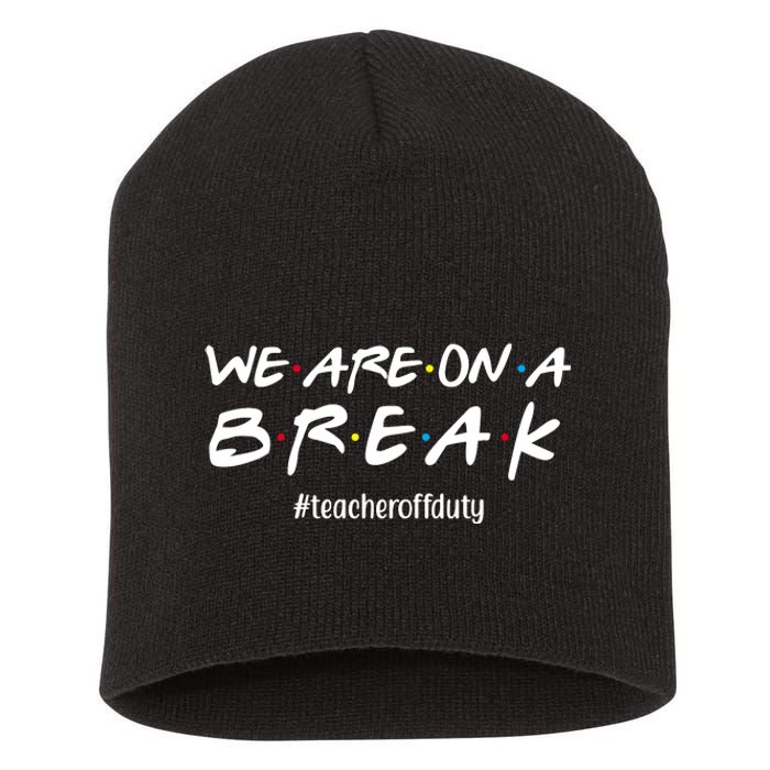 We Are On A Break Teacher Off Duty Short Acrylic Beanie