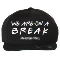 We Are On A Break Teacher Off Duty Wool Snapback Cap