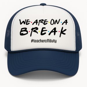 We Are On A Break Teacher Off Duty Trucker Hat