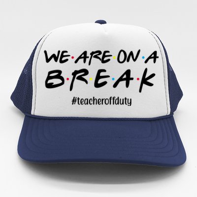 We Are On A Break Teacher Off Duty Trucker Hat