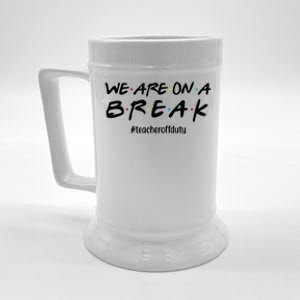 We Are On A Break Teacher Off Duty Beer Stein