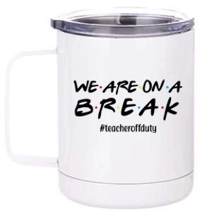 We Are On A Break Teacher Off Duty 12 oz Stainless Steel Tumbler Cup