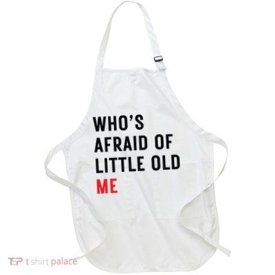 Whos Afraid Of Little Old Me Full-Length Apron With Pockets