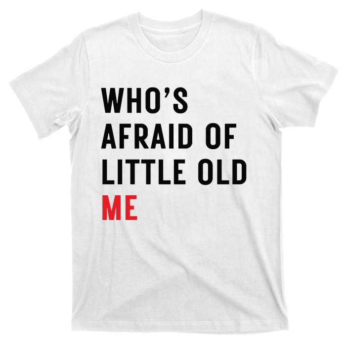 Whos Afraid Of Little Old Me T-Shirt