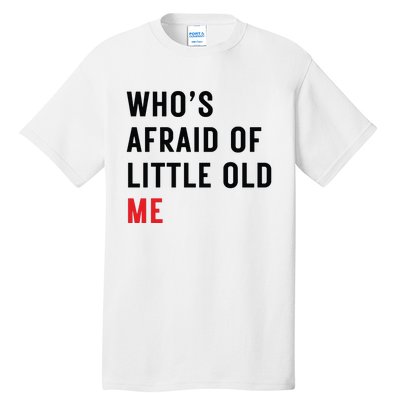 Whos Afraid Of Little Old Me Tall T-Shirt