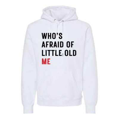 Whos Afraid Of Little Old Me Premium Hoodie