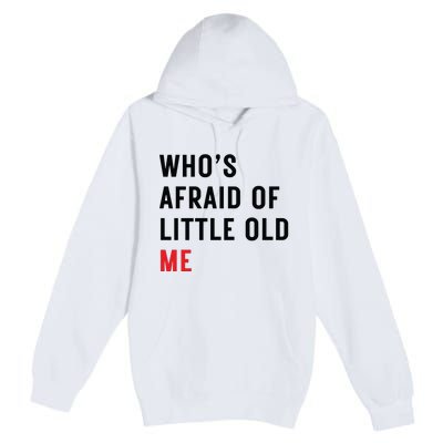 Whos Afraid Of Little Old Me Premium Pullover Hoodie