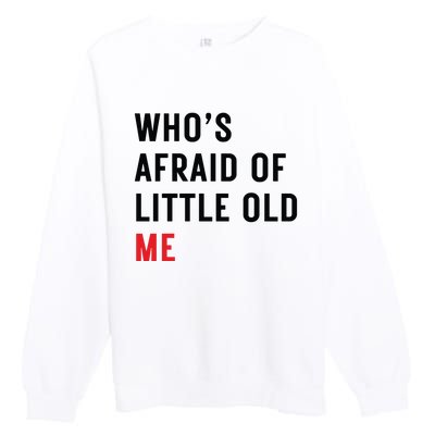 Whos Afraid Of Little Old Me Premium Crewneck Sweatshirt