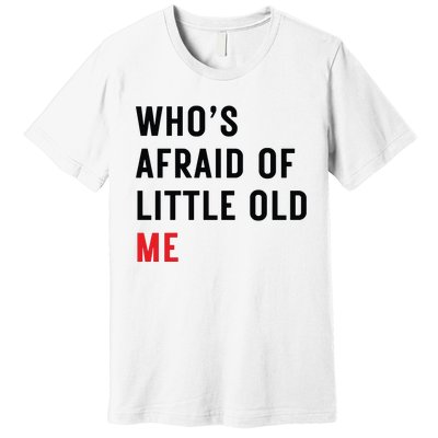 Whos Afraid Of Little Old Me Premium T-Shirt