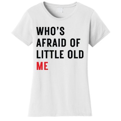 Whos Afraid Of Little Old Me Women's T-Shirt