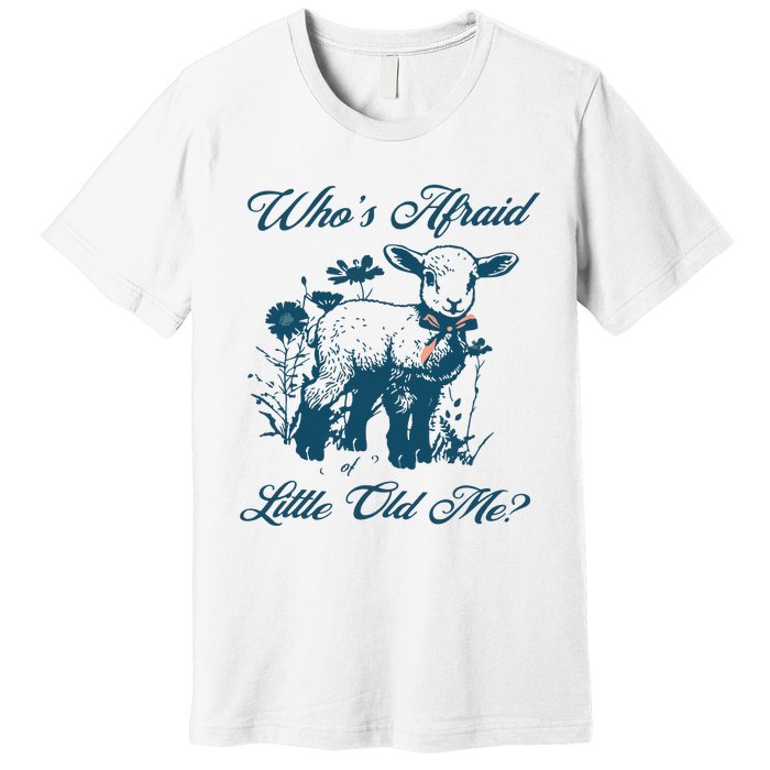 Whos Afraid Of Little Old Me Premium T-Shirt