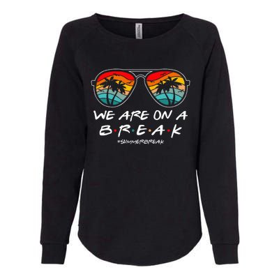 We Are On A Break Teacher Glasses Summer Break Hello Summer Womens California Wash Sweatshirt