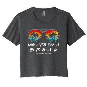 We Are On A Break Teacher Glasses Summer Break Hello Summer Women's Crop Top Tee