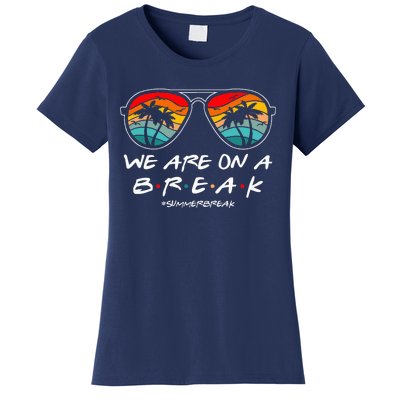 We Are On A Break Teacher Glasses Summer Break Hello Summer Women's T-Shirt