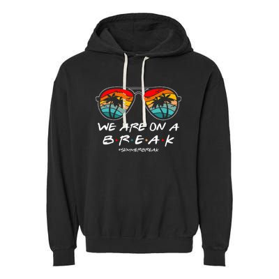 We Are On A Break Teacher Glasses Summer Break Hello Summer Garment-Dyed Fleece Hoodie