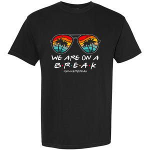 We Are On A Break Teacher Glasses Summer Break Hello Summer Garment-Dyed Heavyweight T-Shirt