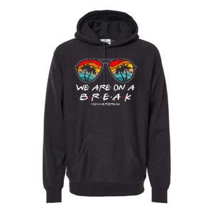 We Are On A Break Teacher Glasses Summer Break Hello Summer Premium Hoodie