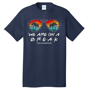 We Are On A Break Teacher Glasses Summer Break Hello Summer Tall T-Shirt