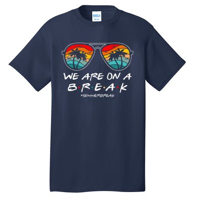 We Are On A Break Teacher Glasses Summer Break Hello Summer Tall T-Shirt