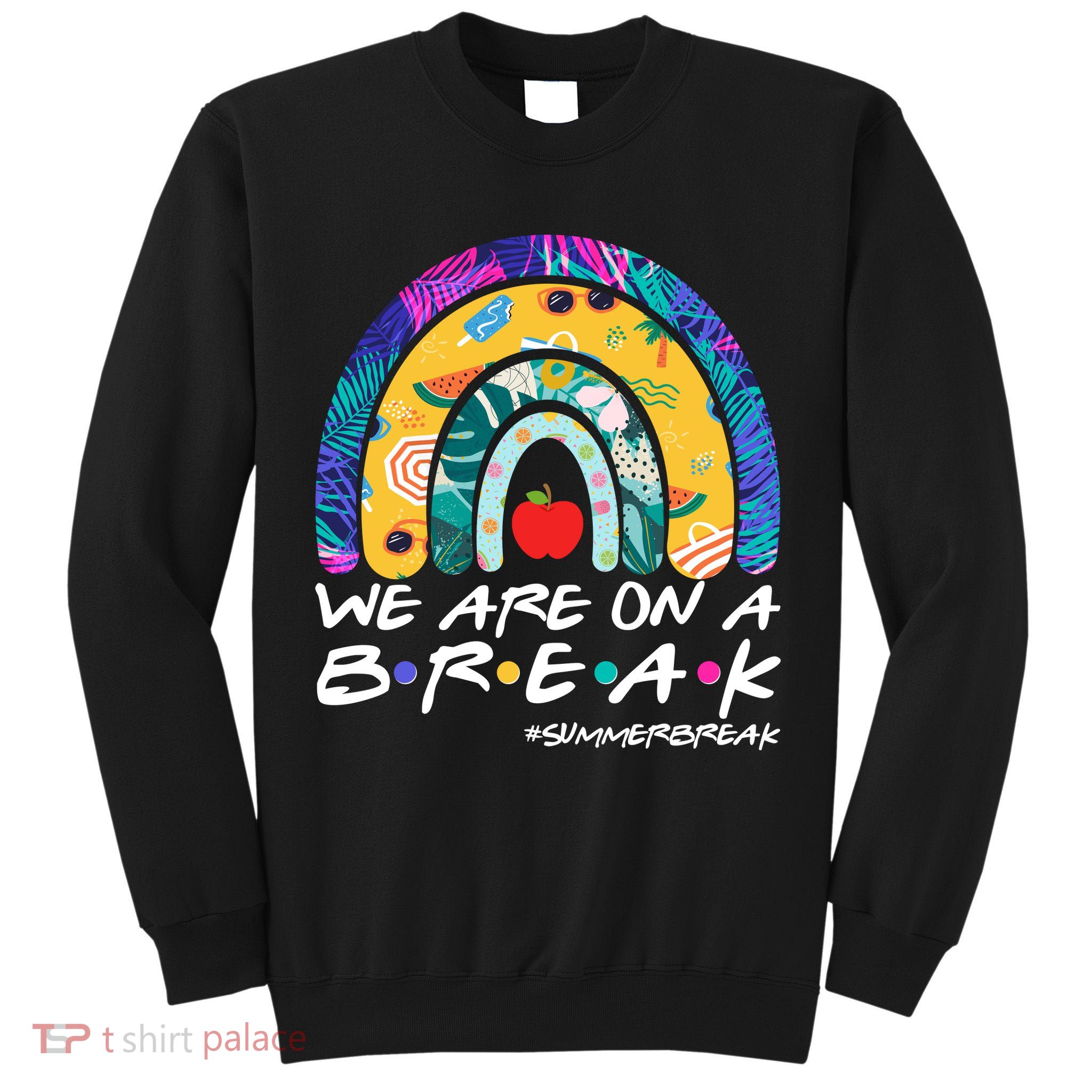 We Are On A Break #Summerbreak Schools Out Tall Sweatshirt