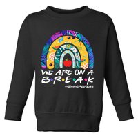 We Are On A Break #Summerbreak Schools Out Toddler Sweatshirt