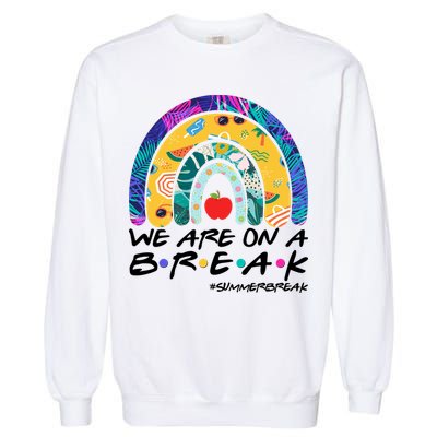 We Are On A Break #Summerbreak Schools Out Garment-Dyed Sweatshirt