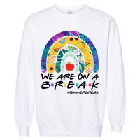 We Are On A Break #Summerbreak Schools Out Garment-Dyed Sweatshirt