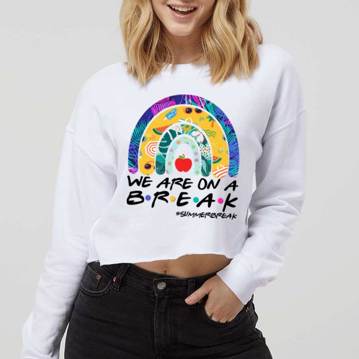 We Are On A Break #Summerbreak Schools Out Cropped Pullover Crew