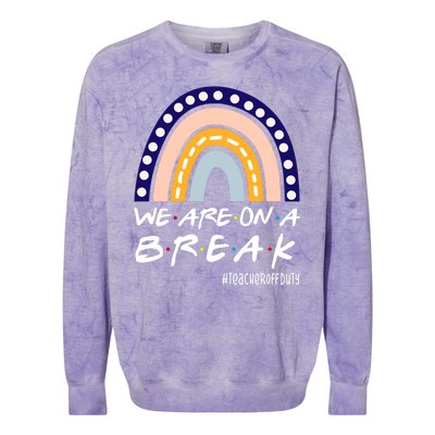 We Are On A Break Teacher Off Duty Friends Rainbow Colorblast Crewneck Sweatshirt