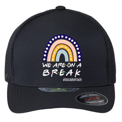 We Are On A Break Teacher Off Duty Friends Rainbow Flexfit Unipanel Trucker Cap
