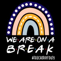 We Are On A Break Teacher Off Duty Friends Rainbow Backpack