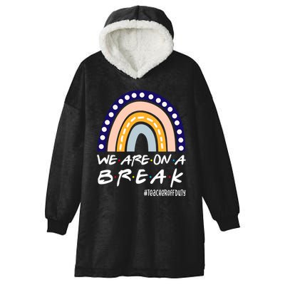 We Are On A Break Teacher Off Duty Friends Rainbow Hooded Wearable Blanket