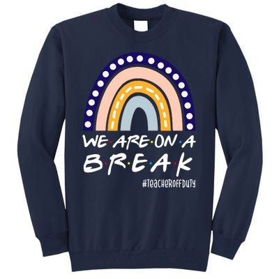 We Are On A Break Teacher Off Duty Friends Rainbow Tall Sweatshirt