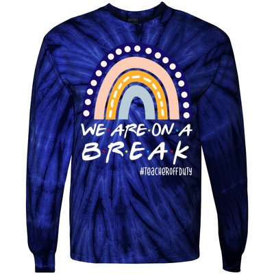 We Are On A Break Teacher Off Duty Friends Rainbow Tie-Dye Long Sleeve Shirt