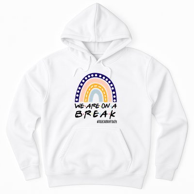 We Are On A Break Teacher Off Duty Friends Rainbow Hoodie