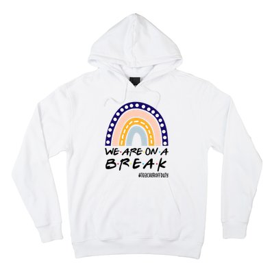 We Are On A Break Teacher Off Duty Friends Rainbow Hoodie