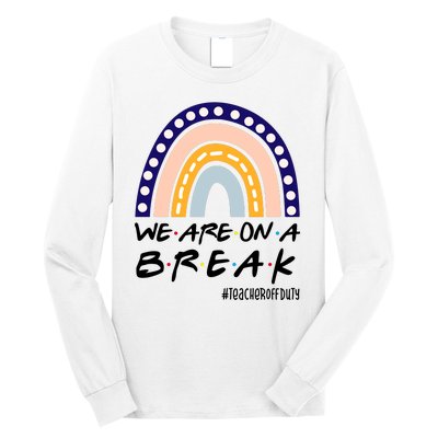 We Are On A Break Teacher Off Duty Friends Rainbow Long Sleeve Shirt