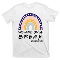 We Are On A Break Teacher Off Duty Friends Rainbow T-Shirt