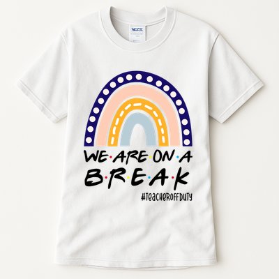 We Are On A Break Teacher Off Duty Friends Rainbow Tall T-Shirt