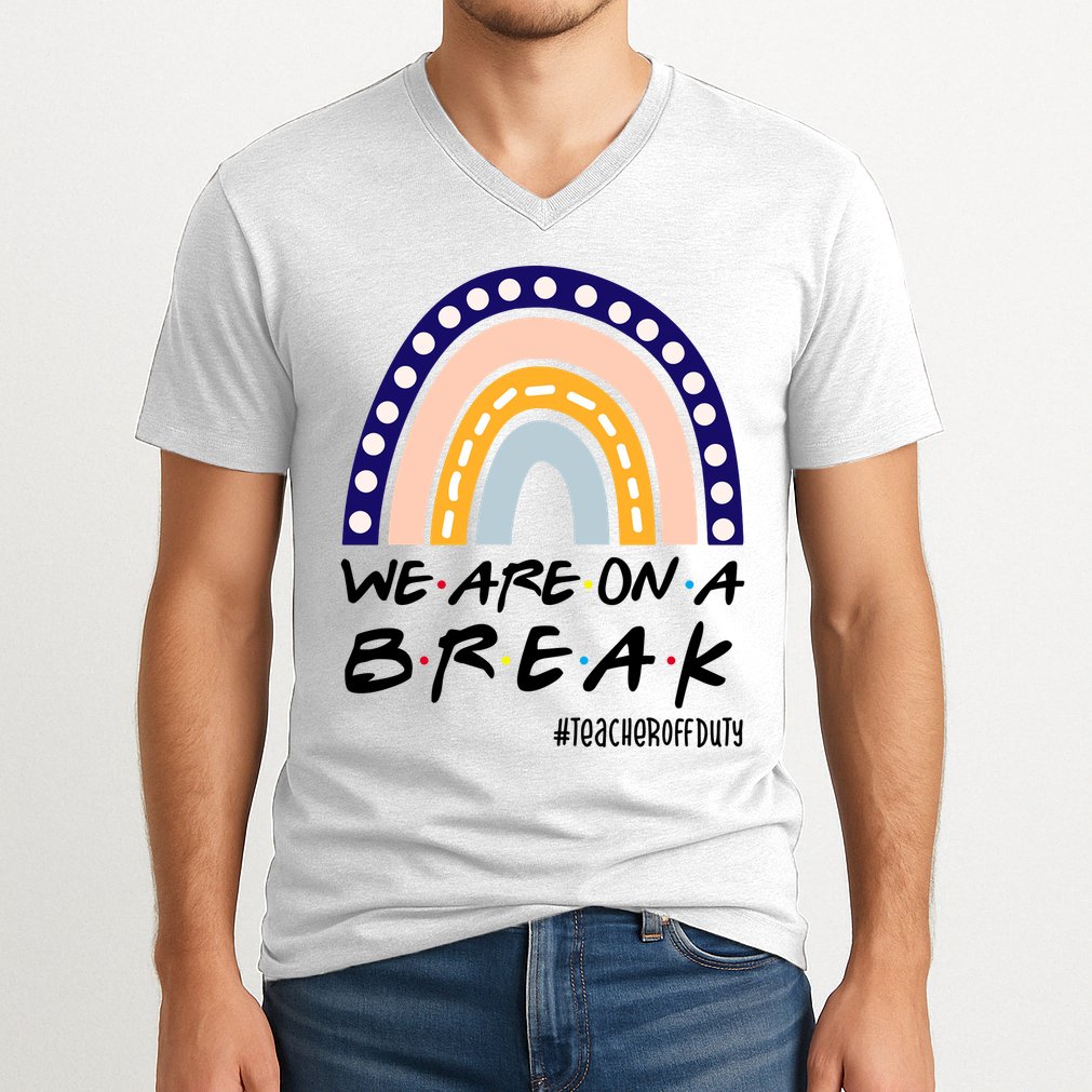 We Are On A Break Teacher Off Duty Friends Rainbow V-Neck T-Shirt