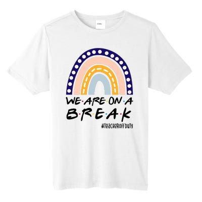 We Are On A Break Teacher Off Duty Friends Rainbow Tall Fusion ChromaSoft Performance T-Shirt