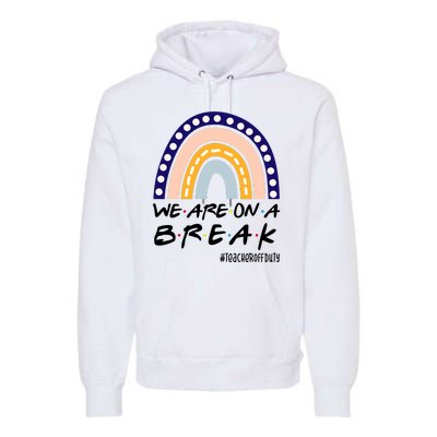 We Are On A Break Teacher Off Duty Friends Rainbow Premium Hoodie