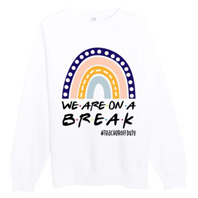 We Are On A Break Teacher Off Duty Friends Rainbow Premium Crewneck Sweatshirt