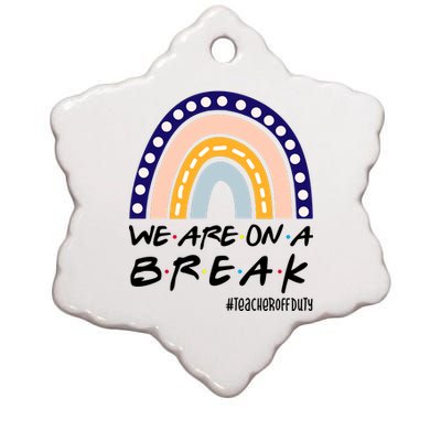 We Are On A Break Teacher Off Duty Friends Rainbow Ceramic Star Ornament