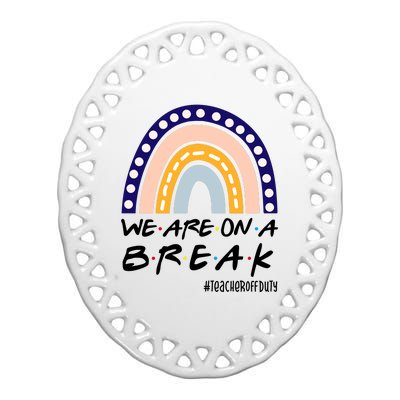 We Are On A Break Teacher Off Duty Friends Rainbow Ceramic Oval Ornament