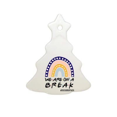 We Are On A Break Teacher Off Duty Friends Rainbow Ceramic Tree Ornament