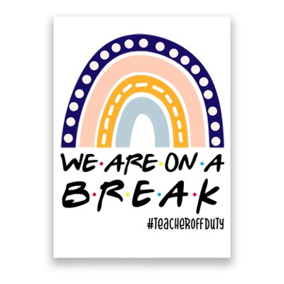 We Are On A Break Teacher Off Duty Friends Rainbow Poster